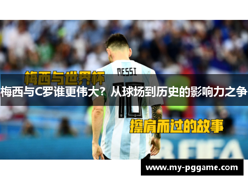 梅西与C罗谁更伟大？从球场到历史的影响力之争